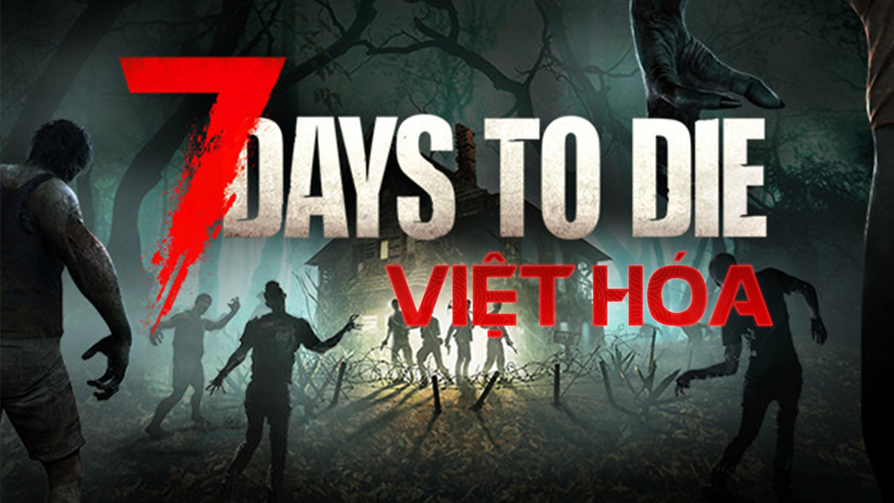 7 Days to Die Việt Hóa – Thử Thách Sống Còn